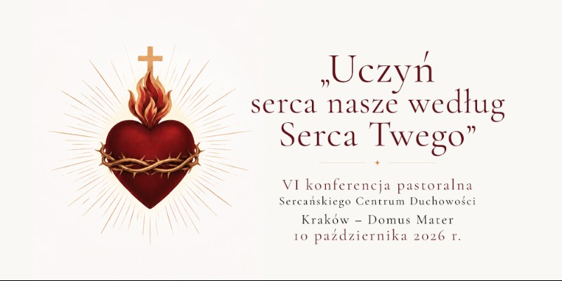„Uczyń serca nasze według Serca Twego” – VI konferencja pastoralna Sercańskiego Centrum Duchowości