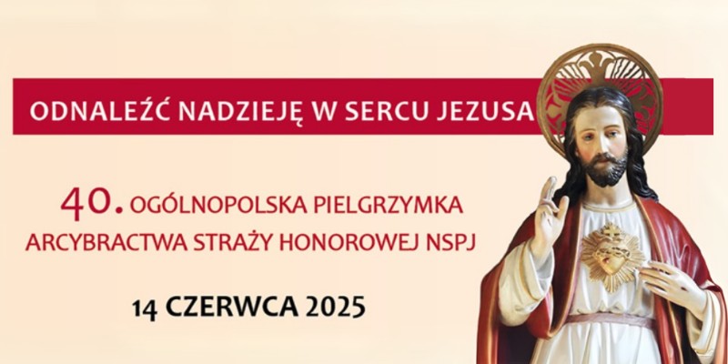 40. Ogólnopolska Pielgrzymka Arcybractwa Straży Honorowej NSPJ