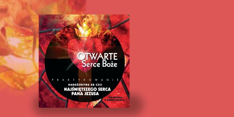 „Otwarte Serce Boże” – przewodnik duchowości Serca Jezusa