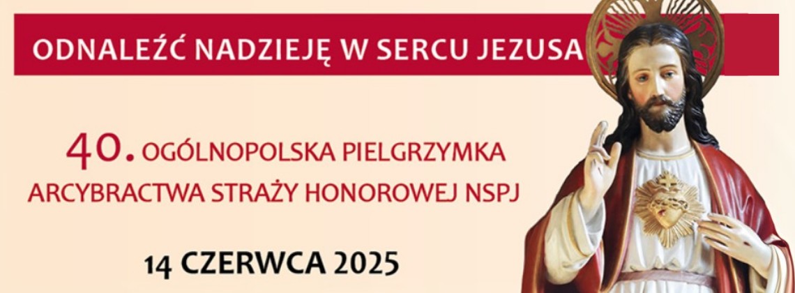 40. Ogólnopolska Pielgrzymka Arcybractwa Straży Honorowej NSPJ