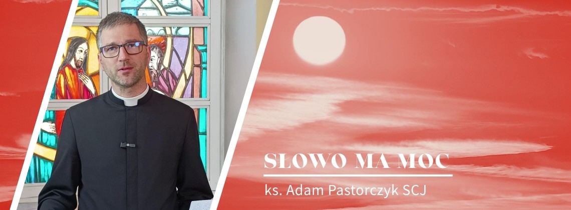 Słowo Ma Moc - rozważanie Ewangelii z Uroczystości Wniebowstąpienia